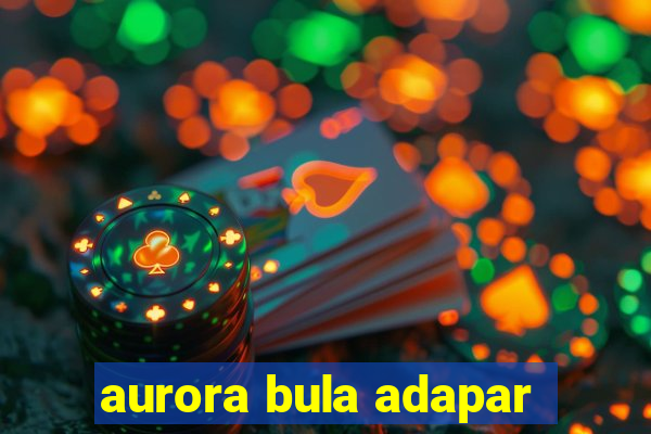 aurora bula adapar